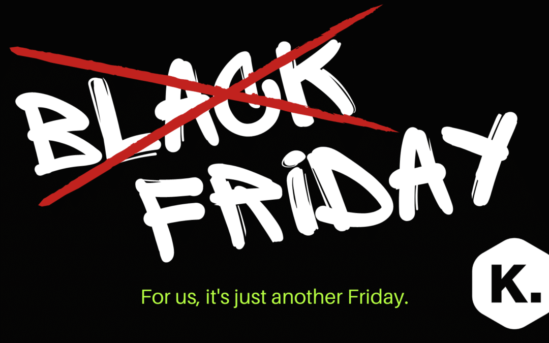 Black Friday – for us, it’s just another Friday